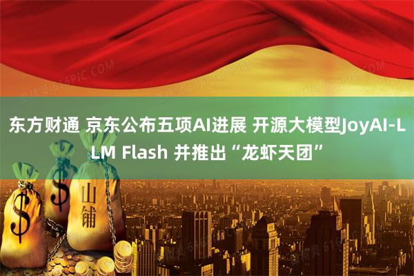 东方财通 京东公布五项AI进展 开源大模型JoyAI-LLM Flash 并推出“龙虾天团”