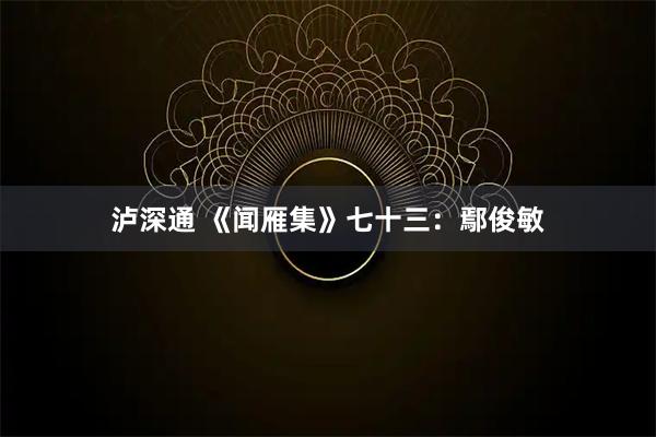 泸深通 《闻雁集》七十三：鄢俊敏